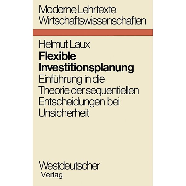 Flexible Investitionsplanung / Moderne Lehrtexte: Wirtschaftswissenschaften Bd.6, Helmut Laux