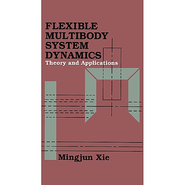 Flexible Multibody System Dynamics: Theory And Applications, Mingjun Xie