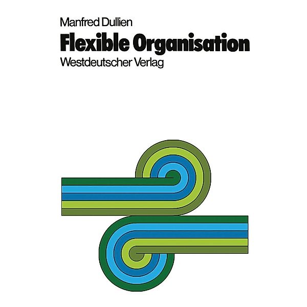 Flexible Organisation / Veröffentlichungen der Schmalenbach-Gesellschaft Bd.39, Manfred Dullien