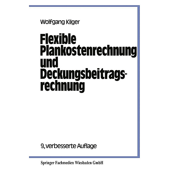 Flexible Plankostenrechnung und Deckungsbeitragsrechnung, Wolfgang Kilger