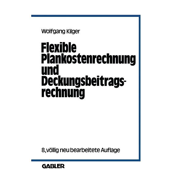 Flexible Plankostenrechnung und Deckungsbeitragsrechnung, Wolfgang Kilger