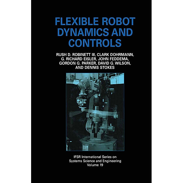 Flexible Robot Dynamics and Controls, Rush D. Robinett III, John Feddema, G. Richard Eisler, Clark Dohrmann, Gordon G. Parker, David G. Wilson, Dennis Stokes