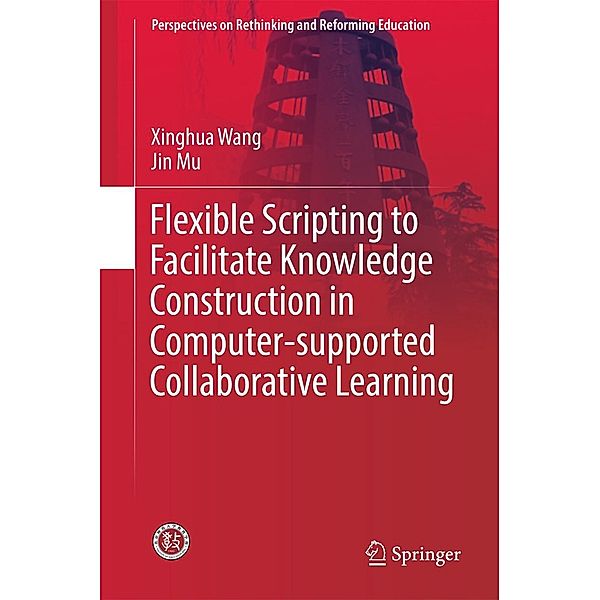 Flexible Scripting to Facilitate Knowledge Construction in Computer-supported Collaborative Learning / Perspectives on Rethinking and Reforming Education, Xinghua Wang, Jin Mu