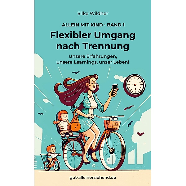 Flexibler Umgang nach Trennung / Allein mit Kind Bd.1, Silke Wildner