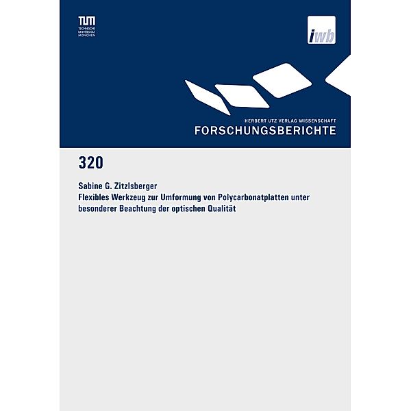 Flexibles Werkzeug zur Umformung von Polycarbonatplatten unter besonderer Beachtung der optischen Qualität / Forschungsberichte IWB Bd.320, Sabine G. Zitzlsberger