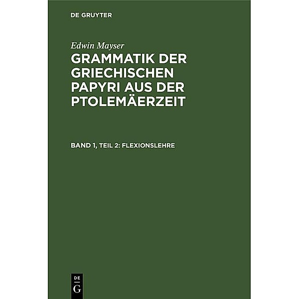 Flexionslehre / Edwin Mayser: Grammatik der griechischen Papyri aus der Ptolemäerzeit. Laut- und Wortlehre, Edwin Mayser
