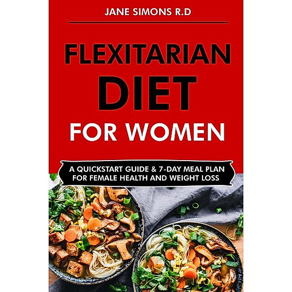 Flexitarian Diet for Women: A Quick Start Guide & 7-Day Meal Plan for Female Health and Weight Loss, Jane Simons