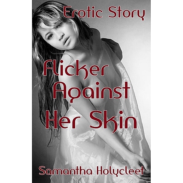 Flicker Against Her Skin: Erotic Story, Samantha Holycleet