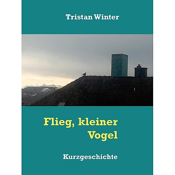 Flieg, kleiner Vogel, Tristan Winter