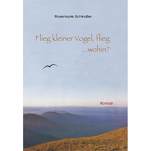 Flieg, kleiner Vogel flieg...wohin?, Rosemarie Schindler-Weckesser