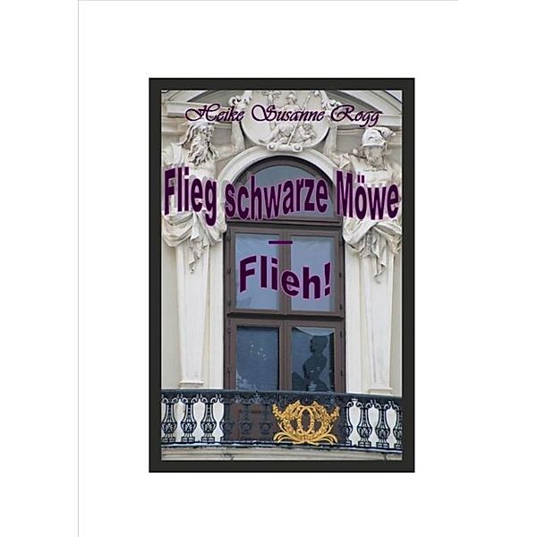 Flieg schwarze Möwe - flieh!, Heike Susanne Rogg