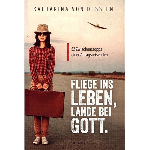 Fliege ins Leben, lande bei Gott., Katharina von Dessien