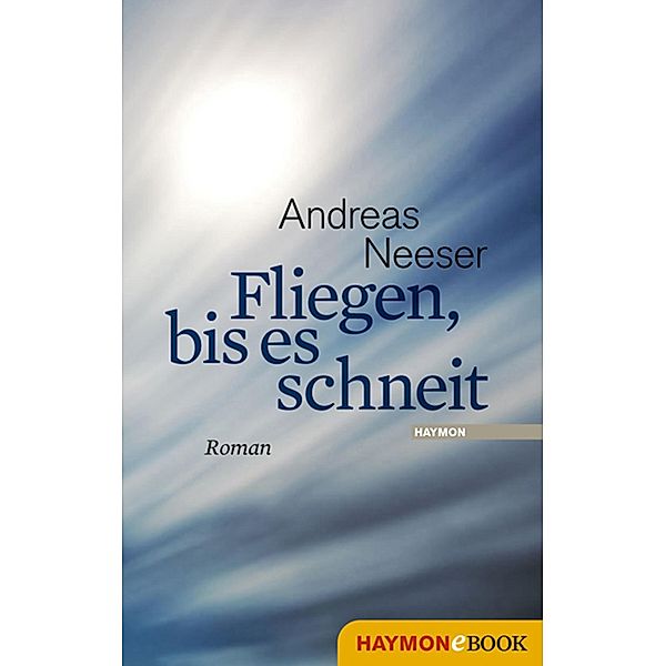 Fliegen, bis es schneit, Andreas Neeser