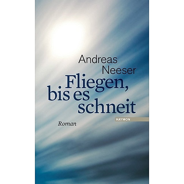 Fliegen, bis es schneit, Andreas Neeser