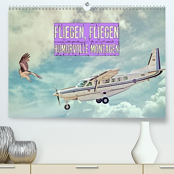 Fliegen, Fliegen - humorvolle Montagen (Premium, hochwertiger DIN A2 Wandkalender 2023, Kunstdruck in Hochglanz), Liselotte Brunner-Klaus