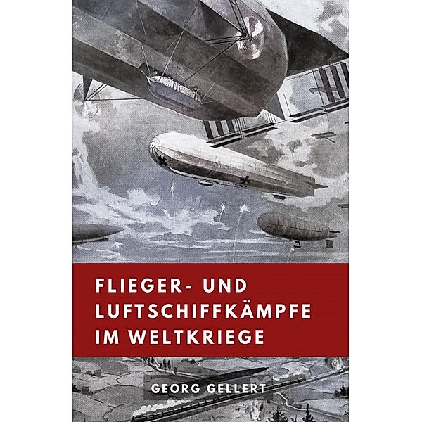 Flieger- und  Luftschiffkämpfe im Weltkriege, Georg Gellert