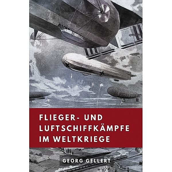 Flieger- und Luftschiffkämpfe im Weltkriege, Georg Gellert