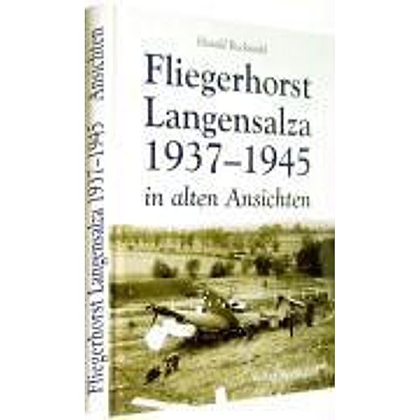 Fliegerhorst Langensalza 1937-1947 in alten Ansichten, Harald Rockstuhl