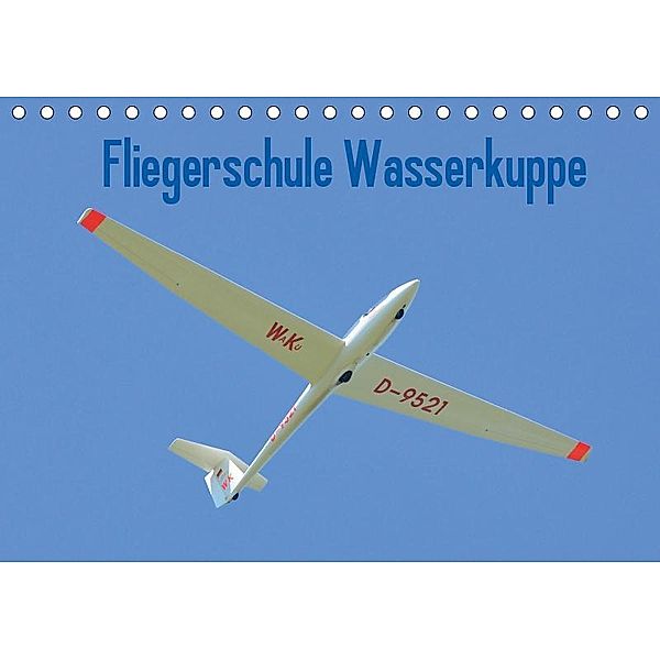 Fliegerschule Wasserkuppe (Tischkalender 2019 DIN A5 quer), Friedrich Wesch