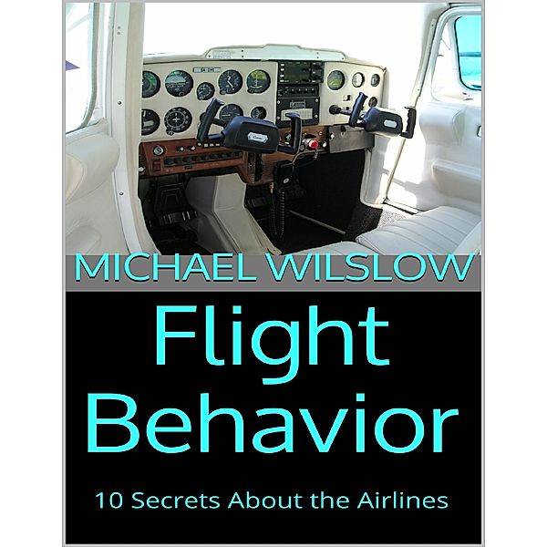 Flight Behavior: 10 Secrets About the Airlines, Michael Wilslow