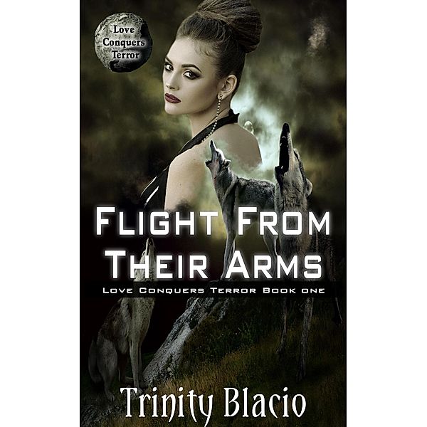 Flight From Loving Arms (Love Conquers Terror, #1) / Love Conquers Terror, Trinity Blacio