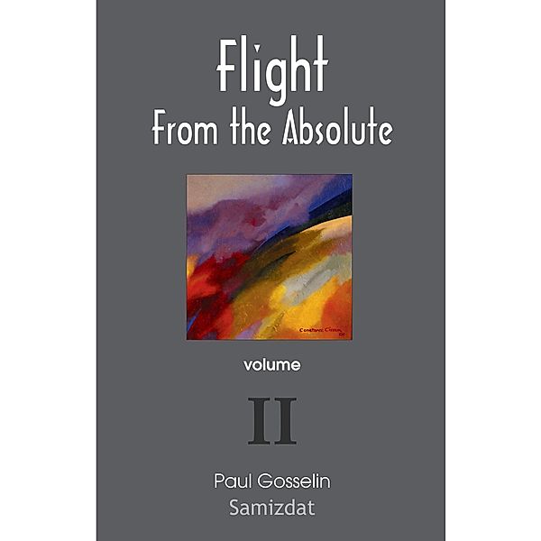 Flight From the Absolute: Cynical Observations on the Postmodern West. volume 2, Paul Gosselin