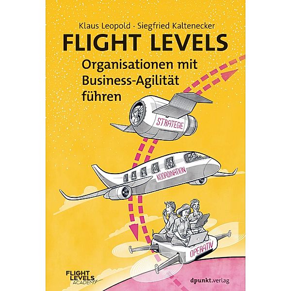 Flight Levels - Organisationen mit Business-Agilität führen, Klaus Leopold, Siegfried Kaltenecker