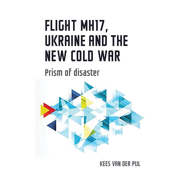 Flight MH17, Ukraine and the new Cold War / Manchester University Press, Kees van der Pijl