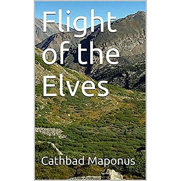 Flight of the Elves (Book I of The Mountain Elves of Kali Series) Epic Fantasy, Cathbad Maponus