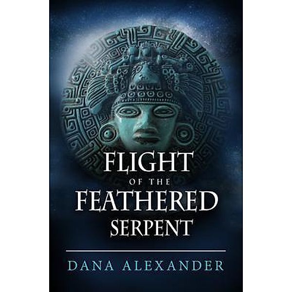 Flight of the Feathered Serpent / The Three Keys Bd.3, Dana Alexander