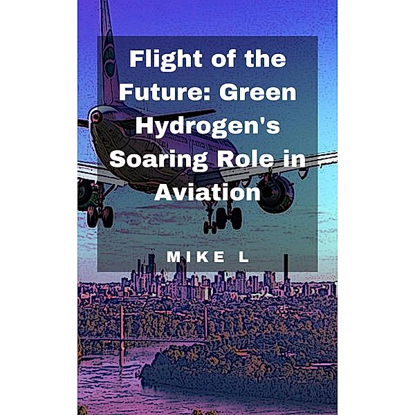 Flight of the Future: Green Hydrogen's Soaring Role in Aviation, Mike L