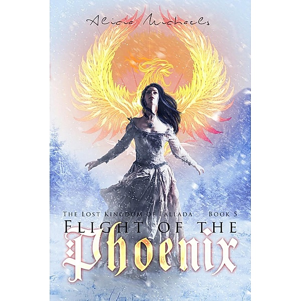 Flight of the Phoenix (The Lost Kingdom of Fallada, #5) / The Lost Kingdom of Fallada, Alicia Michaels