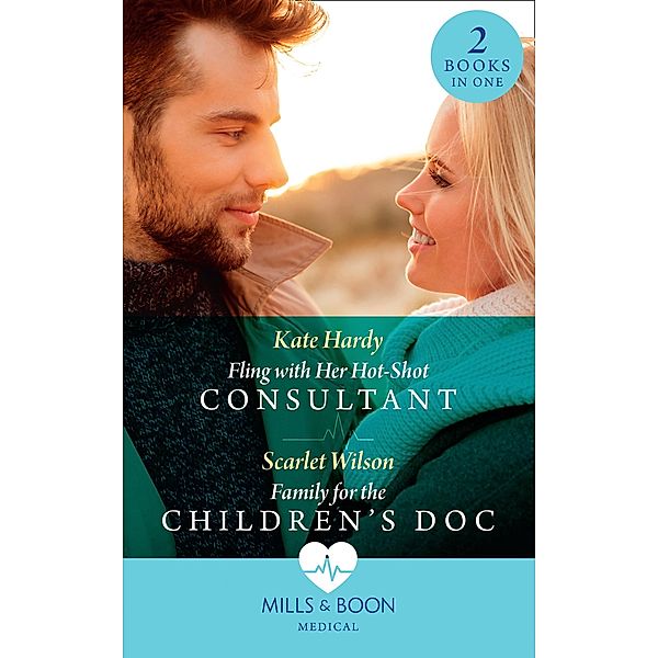 Fling With Her Hot-Shot Consultant / Family For The Children's Doc: Fling with Her Hot-Shot Consultant (Changing Shifts) / Family for the Children's Doc (Changing Shifts) (Mills & Boon Medical) / Mills & Boon Medical, Kate Hardy, Scarlet Wilson