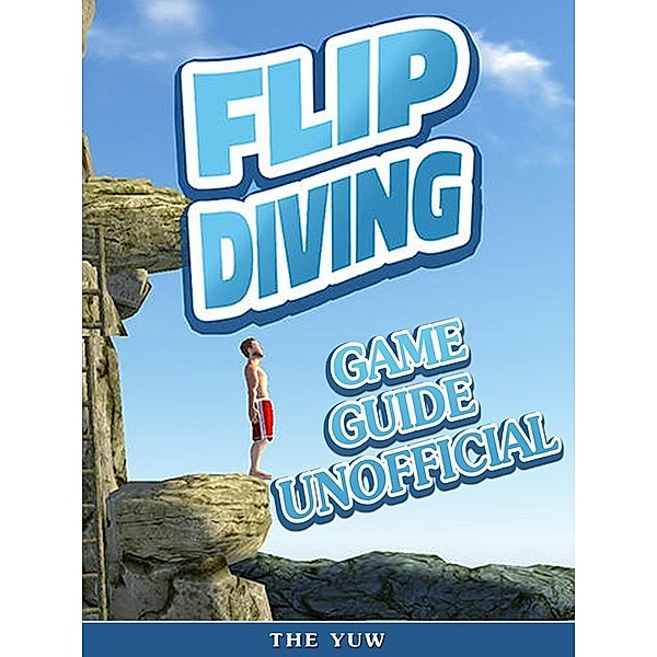 Flip Diving Game Guide Unofficial, The Yuw