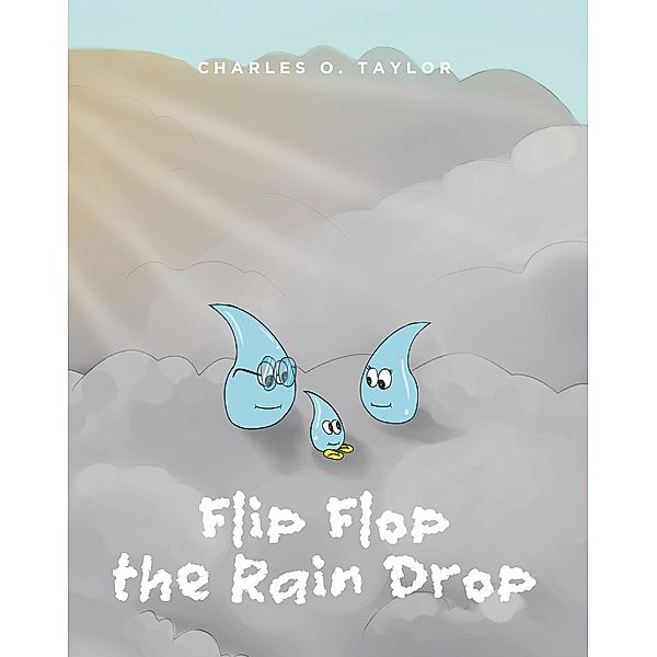 Flip Flop the Rain Drop, Charles O. Taylor