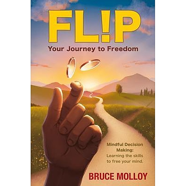 FLIP Your Journey to Freedom: Mindful Decision Making, Bruce Molloy