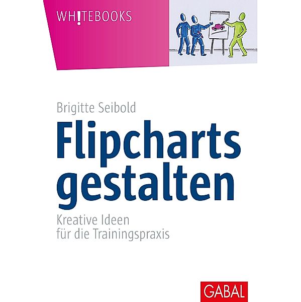 Flipcharts gestalten / Whitebooks, Brigitte Seibold