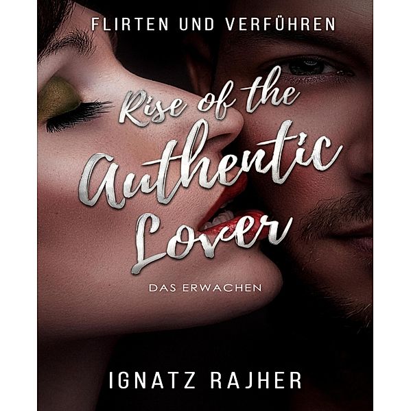 Flirten und Verführen: Rise of the Authentic Lover - Das Erwachen, Ignatz Rajher