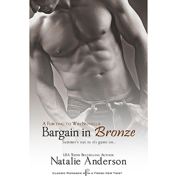 Flirting to Win: 1 Bargain in Bronze: A Novella, Natalie Anderson