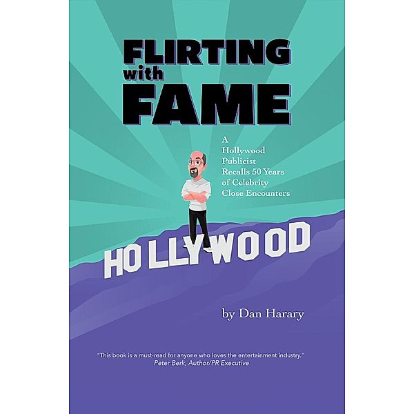 Flirting with Fame - A Hollywood Publicist Recalls 50 Years of Celebrity Close Encounters, Dan Harary