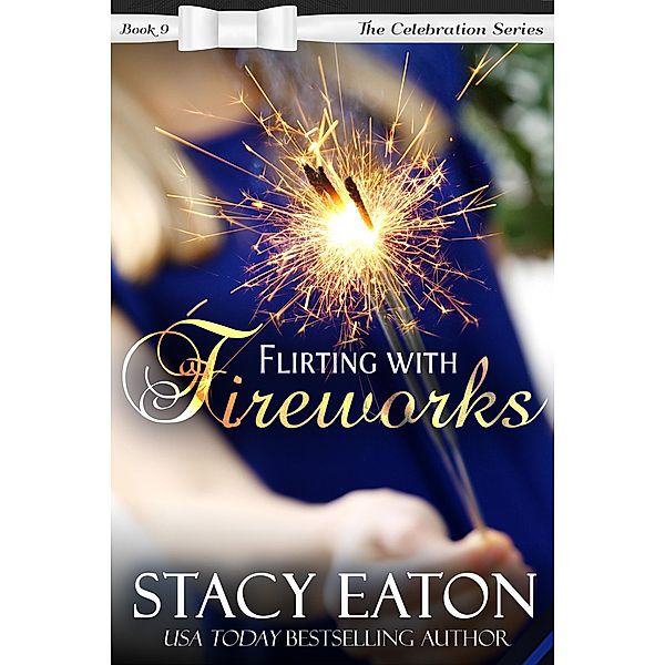 Flirting with Fireworks (The Celebration Series, #9) / The Celebration Series, Stacy Eaton