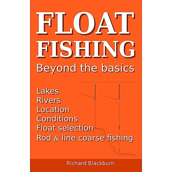 Float Fishing Beyond the Basics, Richard Blackburn