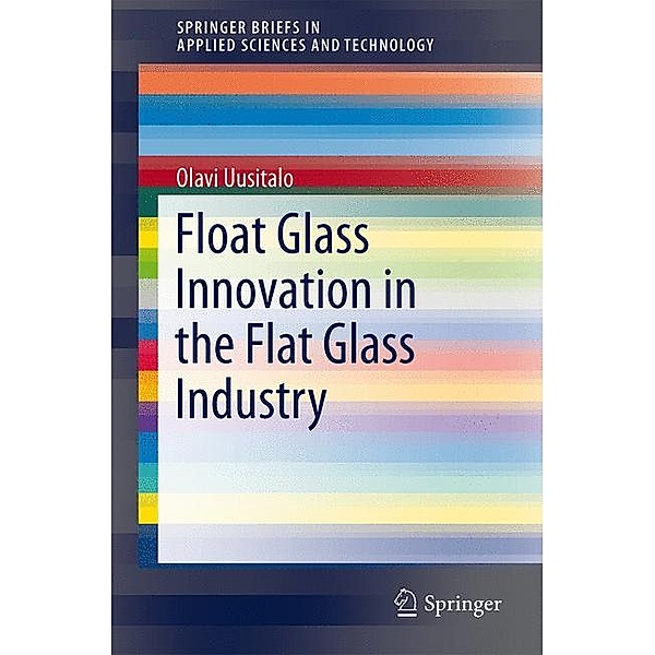 Float Glass Innovation in the Flat Glass Industry, Olavi Uusitalo