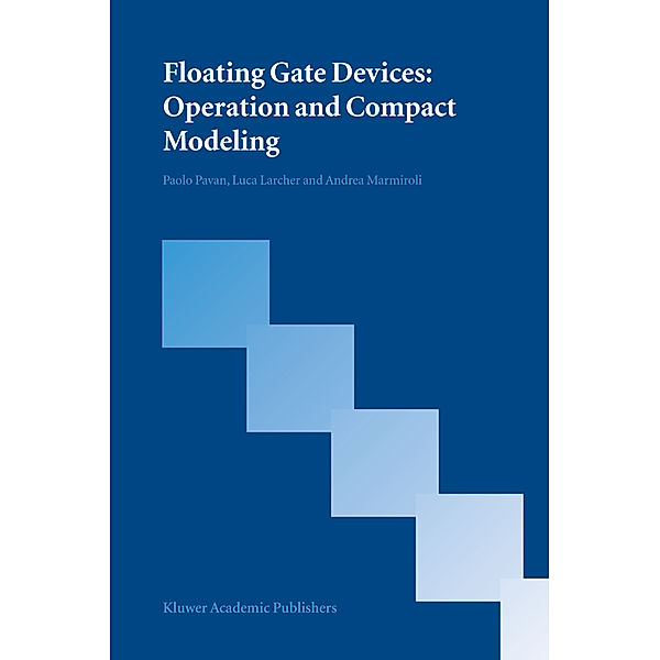 Floating Gate Devices: Operation and Compact Modeling, Paolo Pavan, Luca Larcher, Andrea Marmiroli