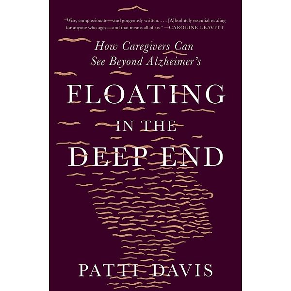 Floating in the Deep End: How Caregivers Can See Beyond Alzheimer's, Patti Davis