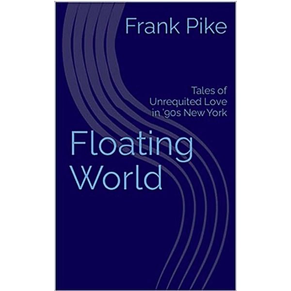 Floating World:  Tales of Unrequited Love in '90s New York, Frank Pike