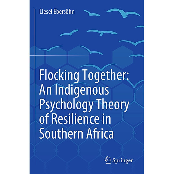 Flocking Together: An Indigenous Psychology Theory of Resilience in Southern Africa, Liesel Ebersöhn