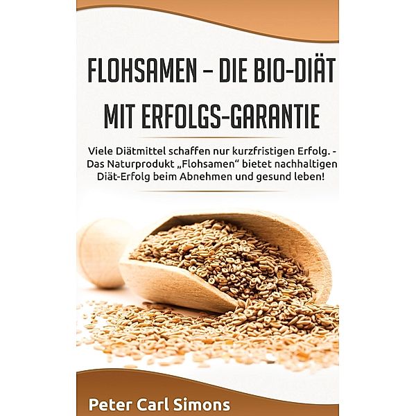 Flohsamen -  die Bio-Diät mit Erfolgs-Garantie, Peter Carl Simons