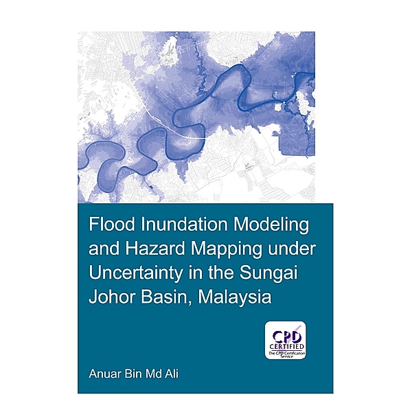Flood Inundation Modeling and Hazard Mapping under Uncertainty in the Sungai Johor Basin, Malaysia, Anuar Ali