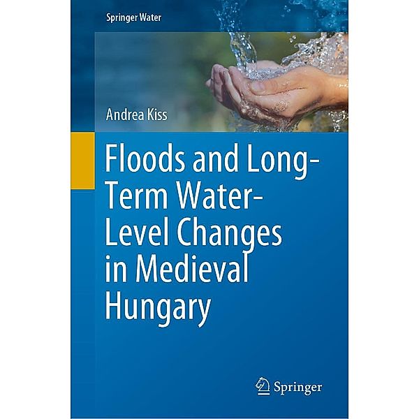 Floods and Long-Term Water-Level Changes in Medieval Hungary / Springer Water, Andrea Kiss